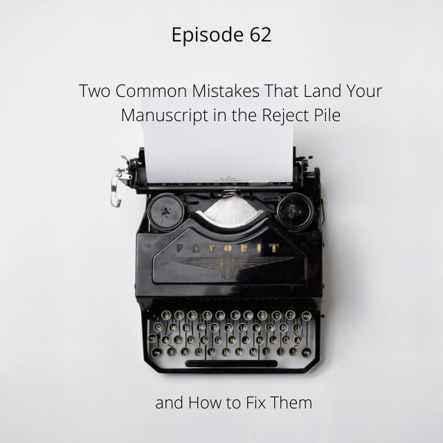 Episode 62: Two Common Mistakes That Land Your Manuscript in the Reject Pile and How to Fix Them